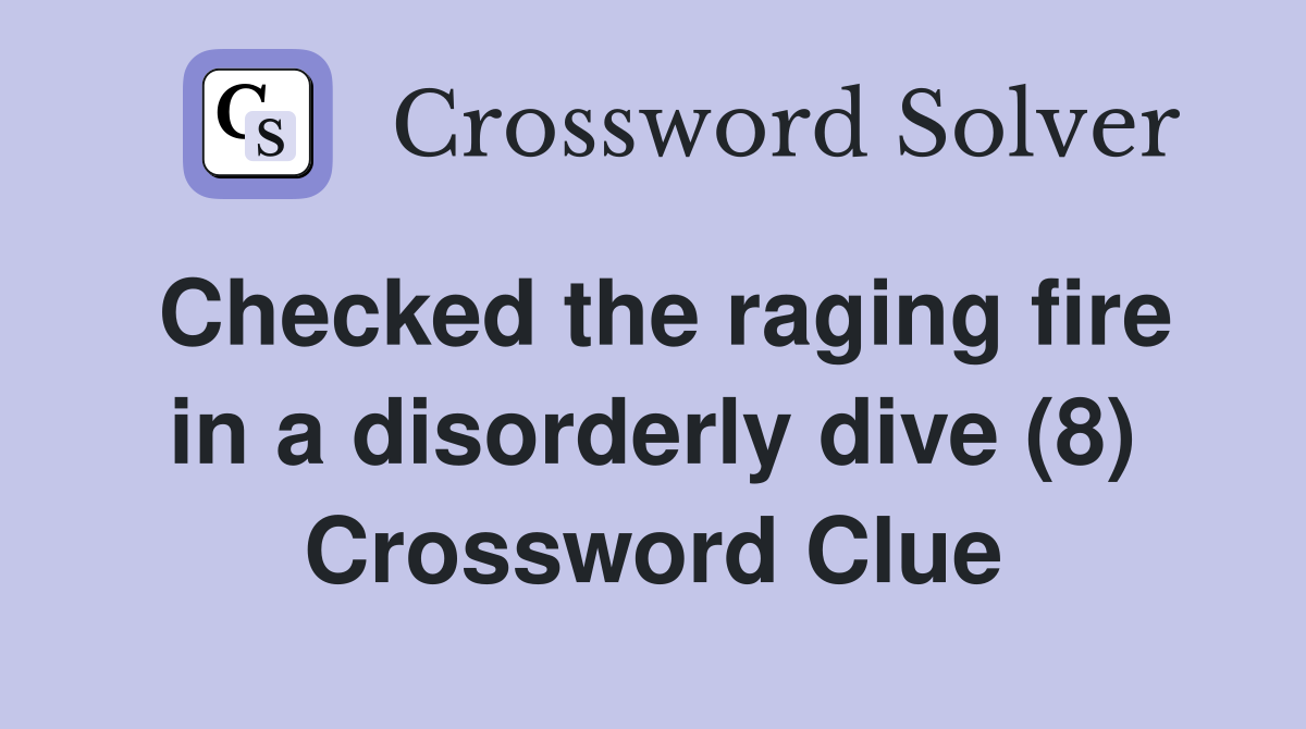 Checked the raging fire in a disorderly dive (8) Crossword Clue