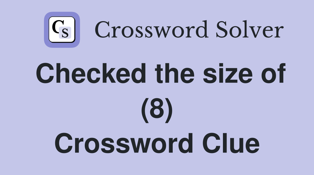 Checked the size of (8) Crossword Clue