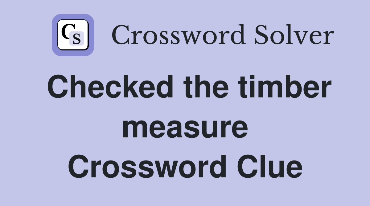Checked the timber measure Crossword Clue