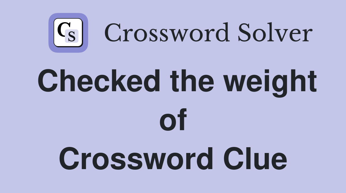 Checked the weight of Crossword Clue