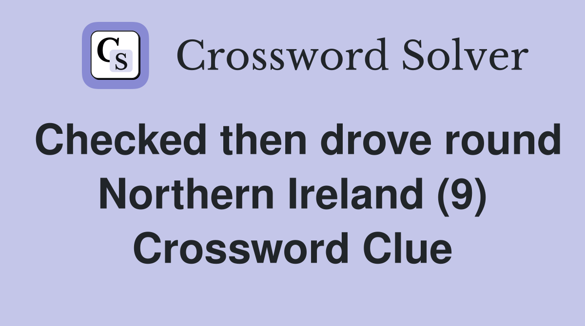 Checked then drove round Northern Ireland (9) Crossword Clue