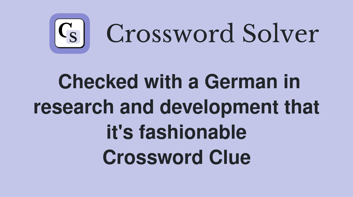 Checked with a German in research and development that it's fashionable Crossword Clue