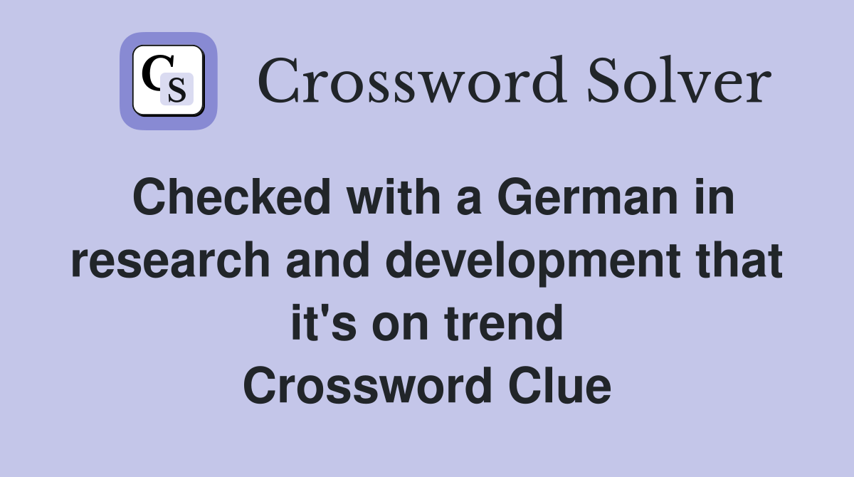Checked with a German in research and development that it's on trend Crossword Clue