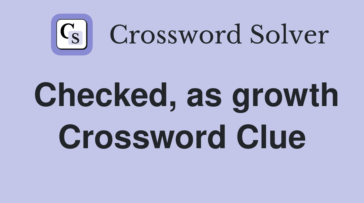 Checked, as growth Crossword Clue