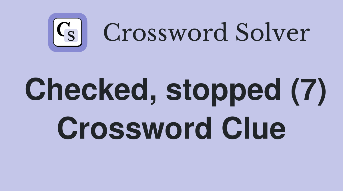 Checked, stopped (7) Crossword Clue