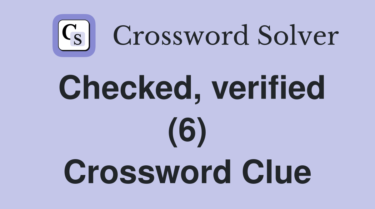 Checked, verified (6) Crossword Clue