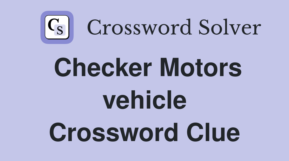 Checker Motors vehicle Crossword Clue