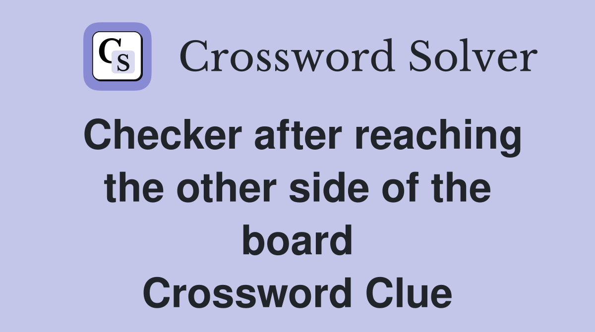 Checker after reaching the other side of the board Crossword Clue