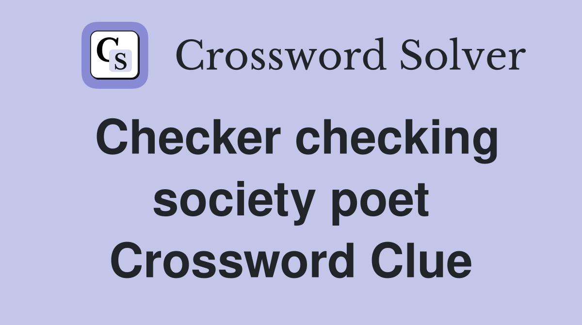 Checker checking society poet Crossword Clue