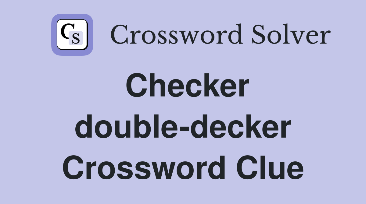 Checker double-decker Crossword Clue