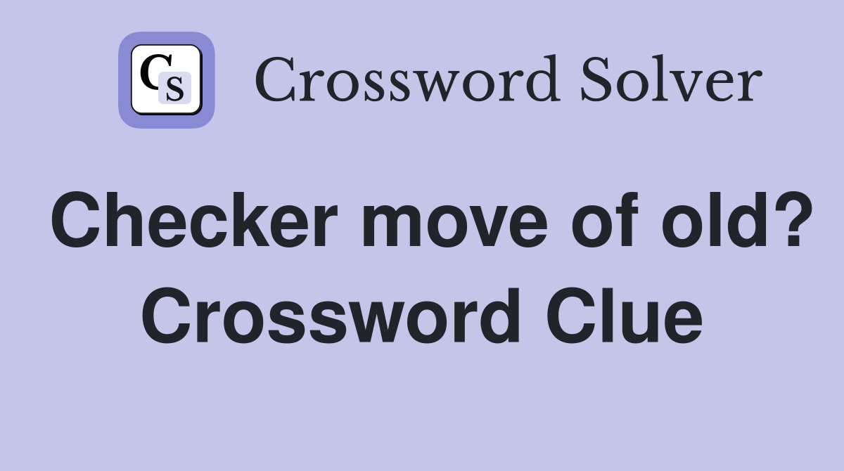 Checker move of old? Crossword Clue