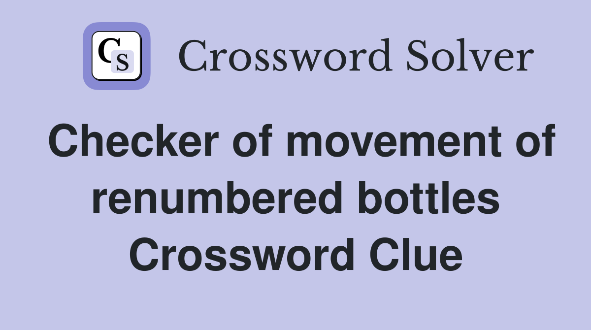 Checker of movement of renumbered bottles Crossword Clue