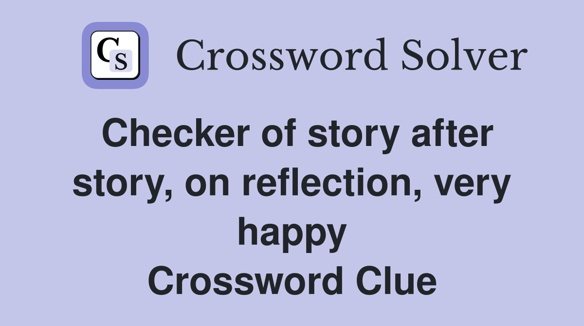 Checker of story after story, on reflection, very happy Crossword Clue