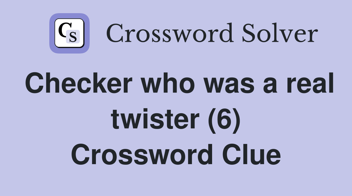 Checker who was a real twister (6) Crossword Clue