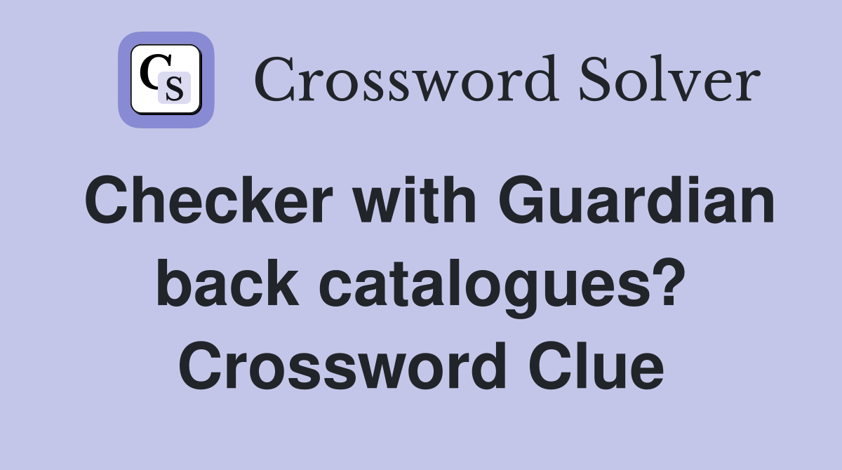 Checker with Guardian back catalogues? Crossword Clue