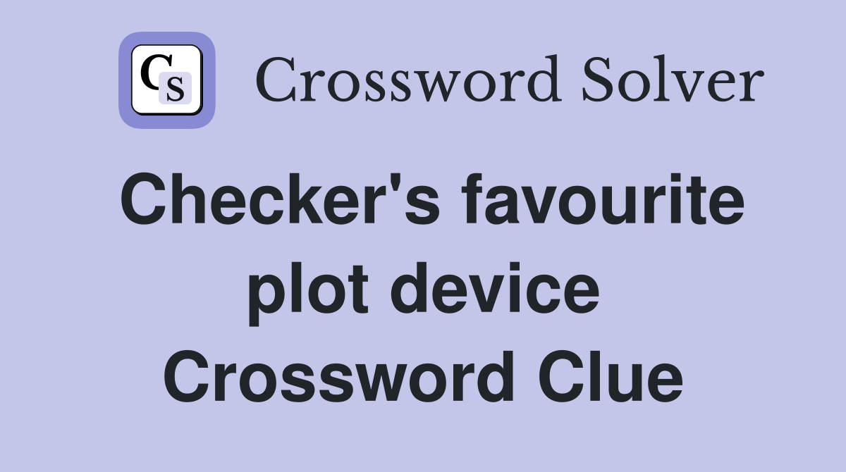 Checker's favourite plot device Crossword Clue