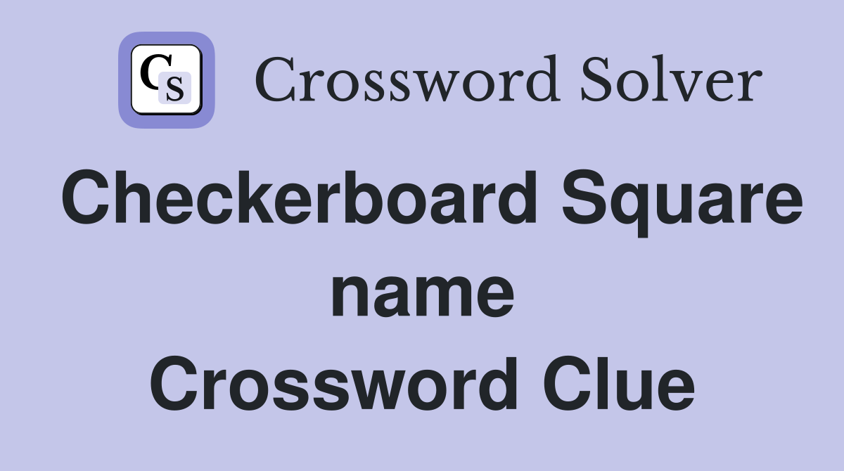 Checkerboard Square name Crossword Clue