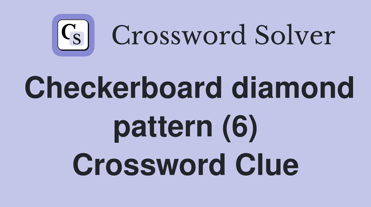 Checkerboard diamond pattern (6) Crossword Clue