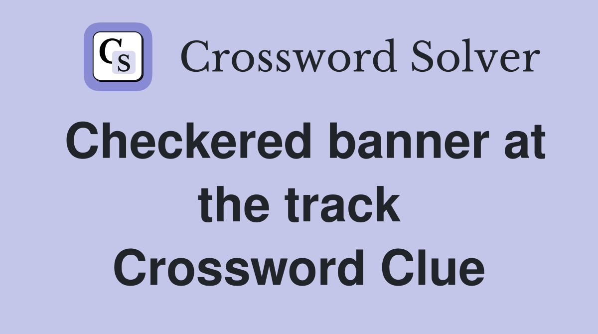Checkered banner at the track Crossword Clue