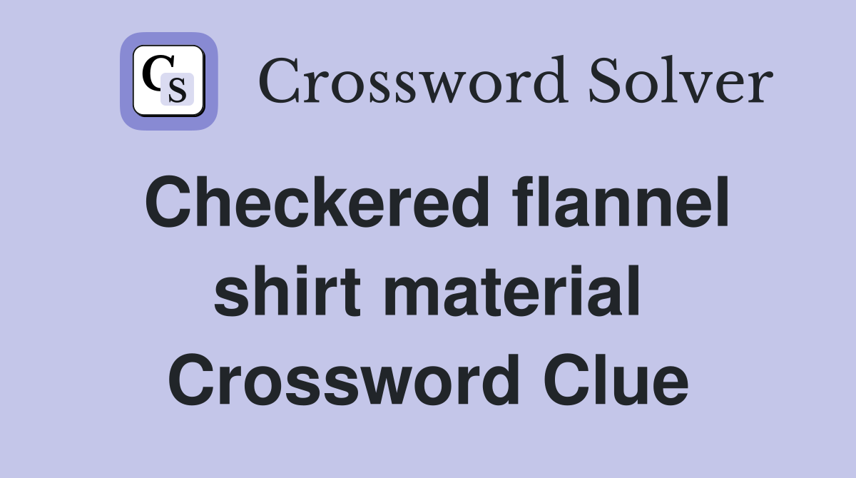 Checkered flannel shirt material Crossword Clue