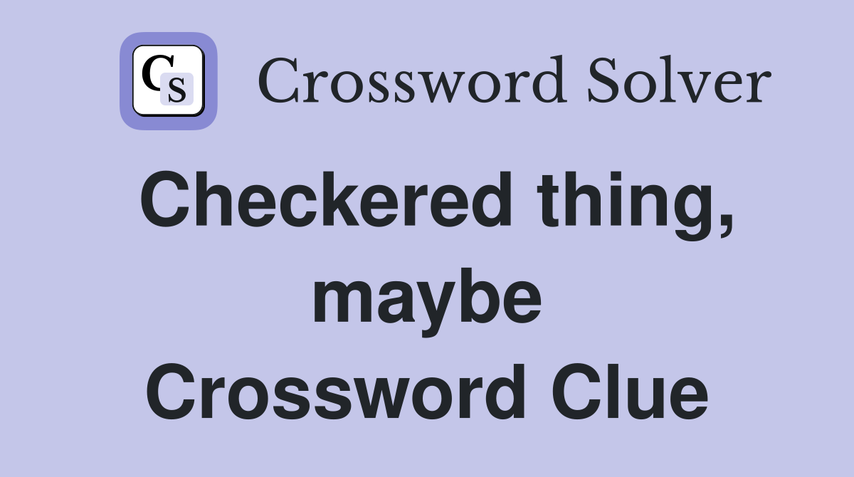 Checkered thing, maybe Crossword Clue