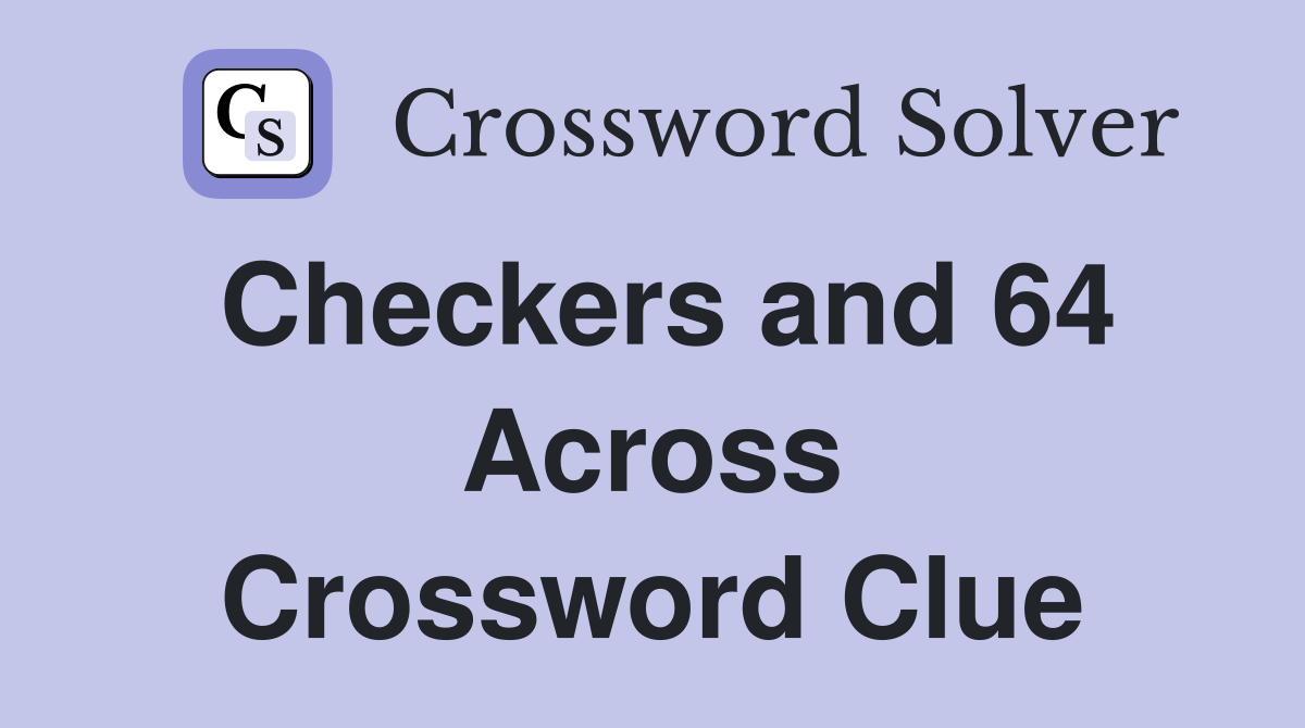 Checkers and 64 Across Crossword Clue