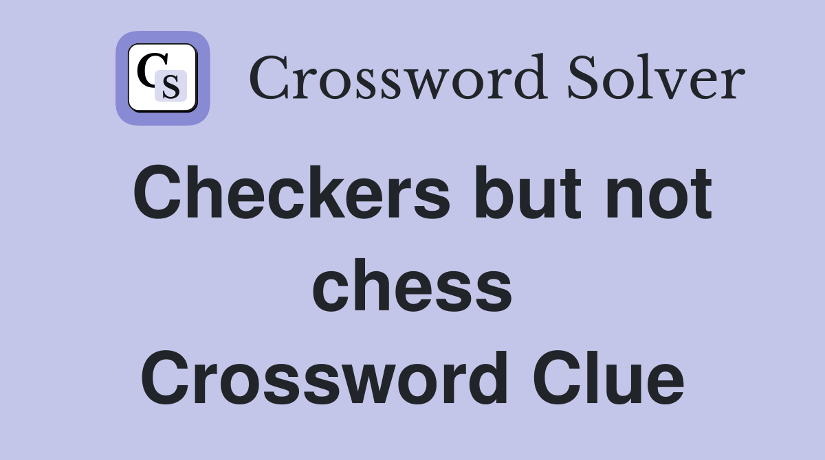 Checkers but not chess Crossword Clue