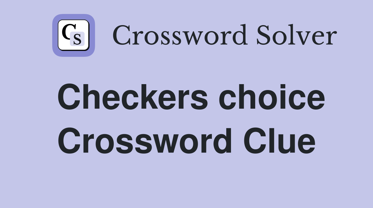 Checkers choice Crossword Clue