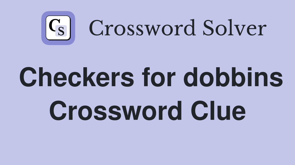 Checkers for dobbins Crossword Clue