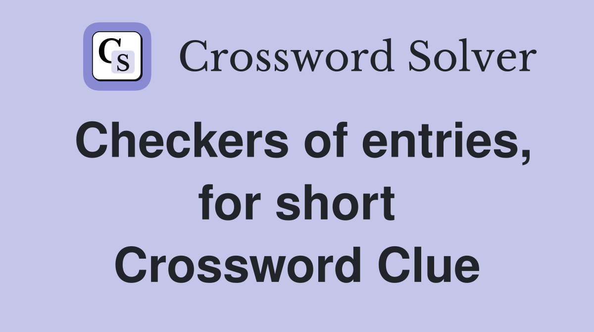 Checkers of entries, for short Crossword Clue