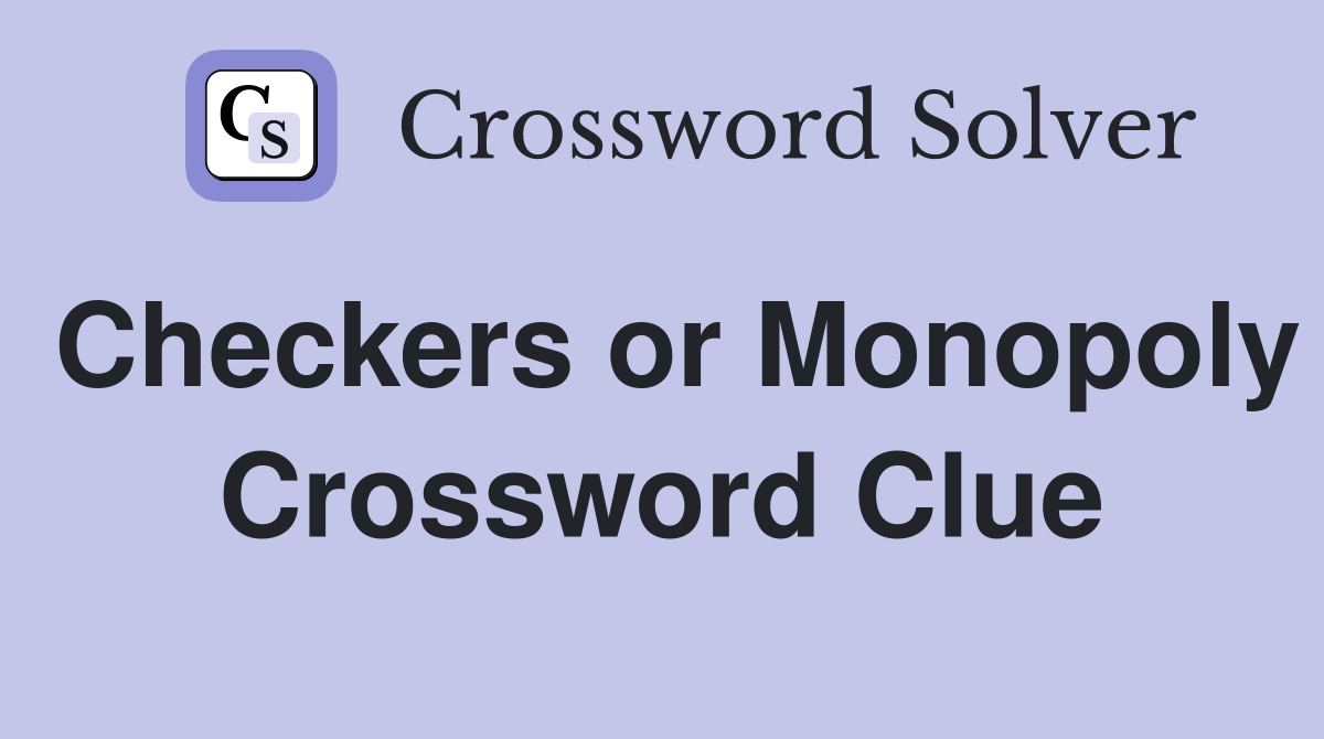 Checkers or Monopoly Crossword Clue