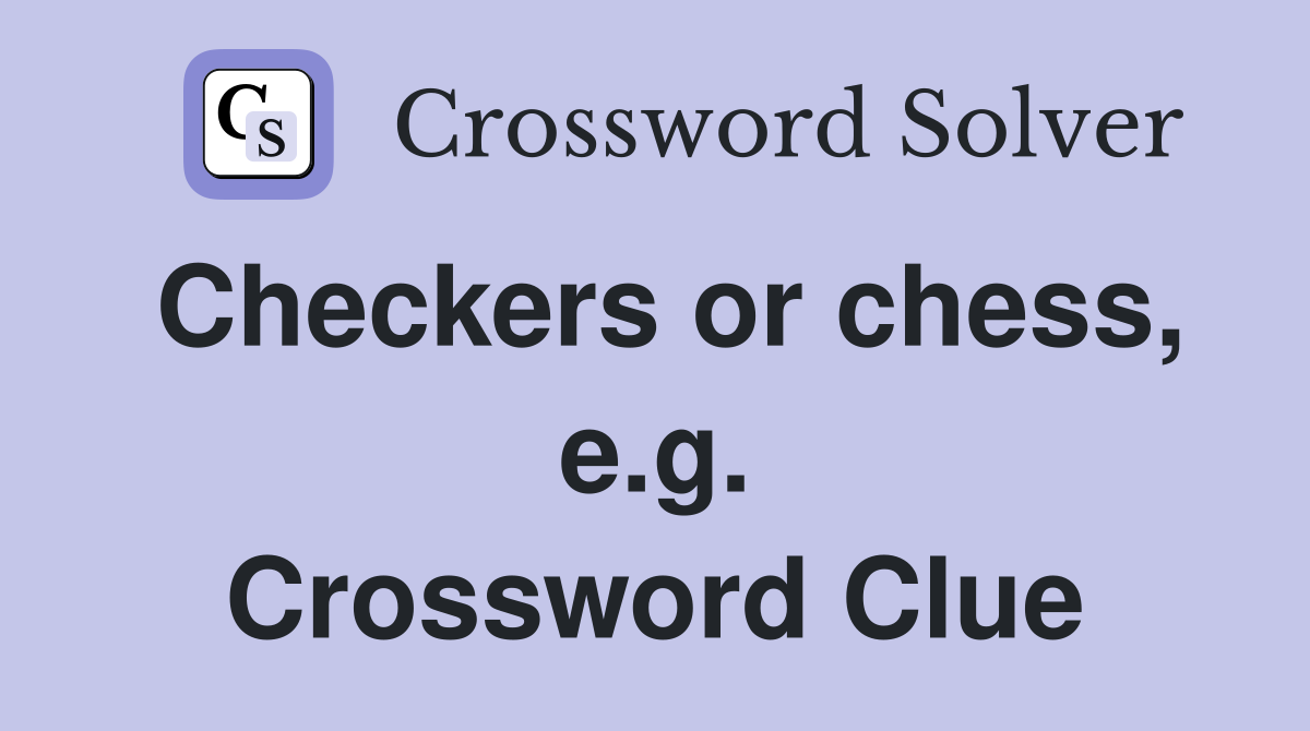 Checkers or chess, e.g. Crossword Clue
