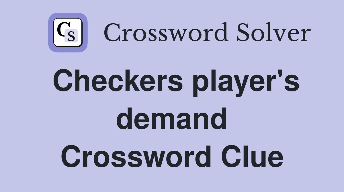 Checkers player's demand Crossword Clue