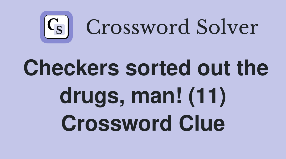 Checkers sorted out the drugs, man! (11) Crossword Clue