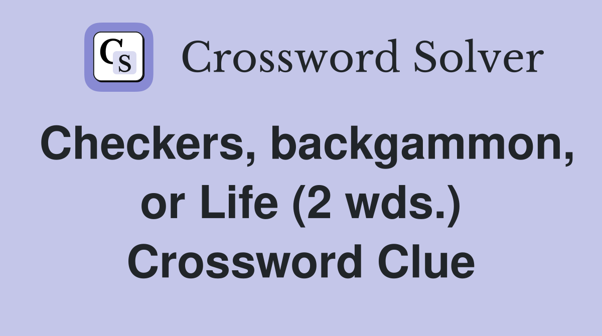 Checkers, backgammon, or Life (2 wds.) Crossword Clue