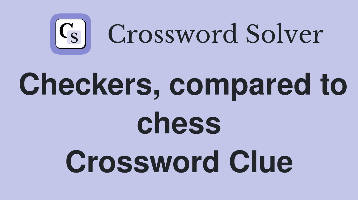 Checkers, compared to chess Crossword Clue