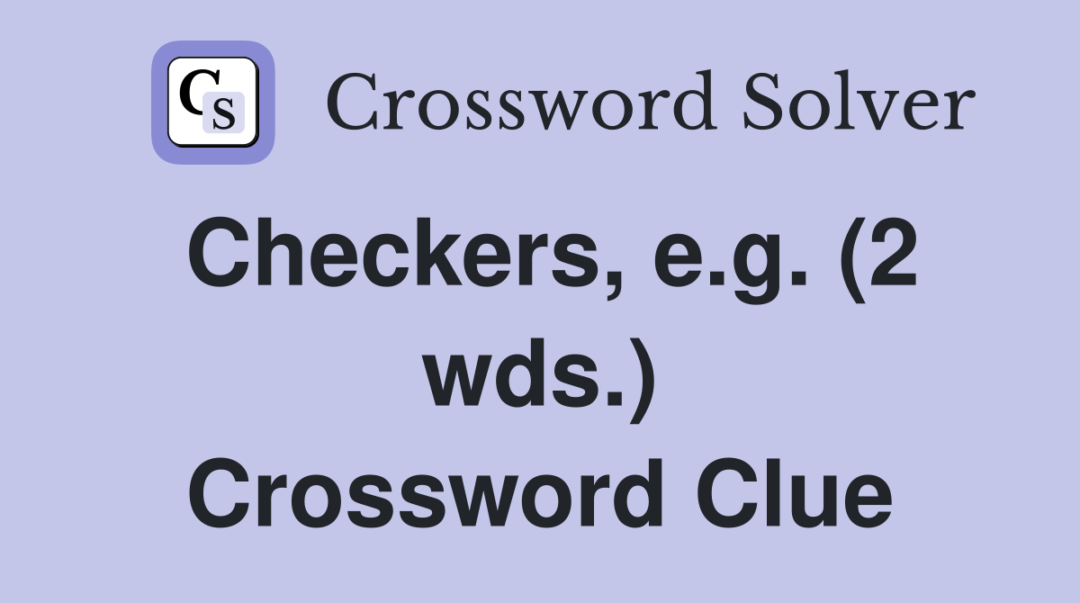 Checkers, e.g. (2 wds.) Crossword Clue