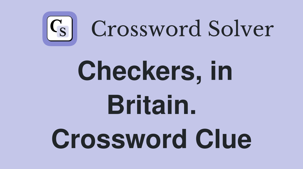 Checkers, in Britain. Crossword Clue