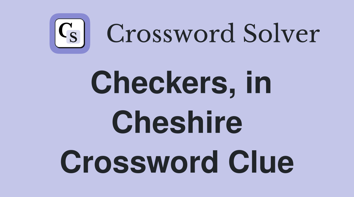 Checkers, in Cheshire Crossword Clue