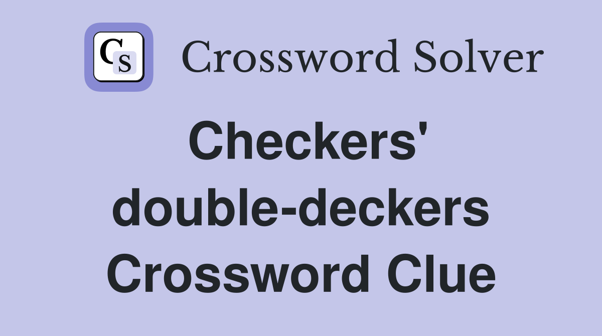 Checkers' double-deckers Crossword Clue