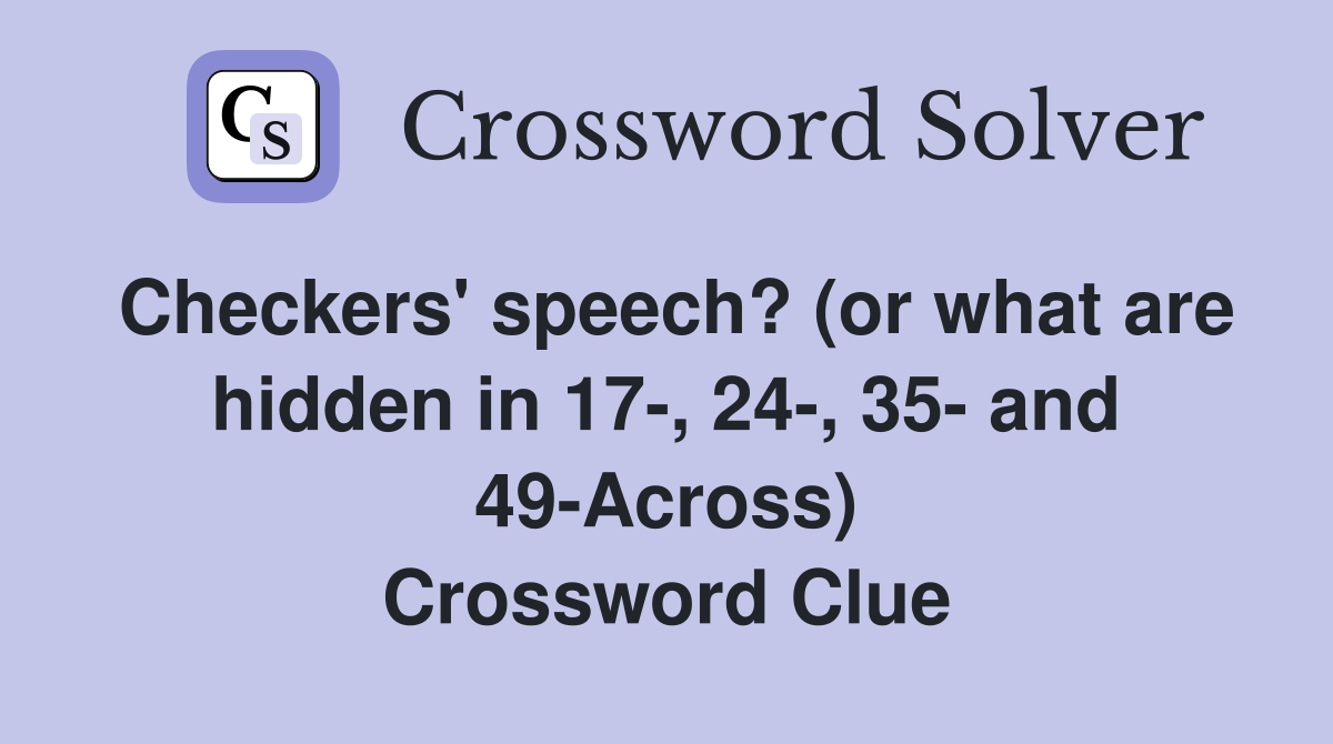 Checkers' speech? (or what are hidden in 17-, 24-, 35- and 49-Across) Crossword Clue