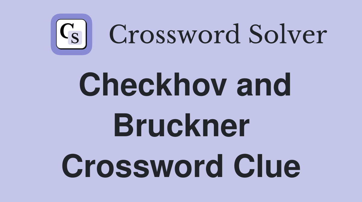 Checkhov and Bruckner Crossword Clue