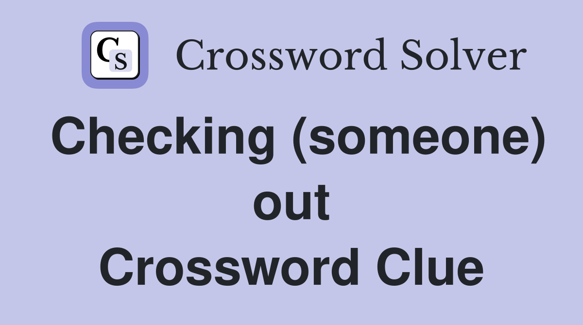 Checking (someone) out Crossword Clue