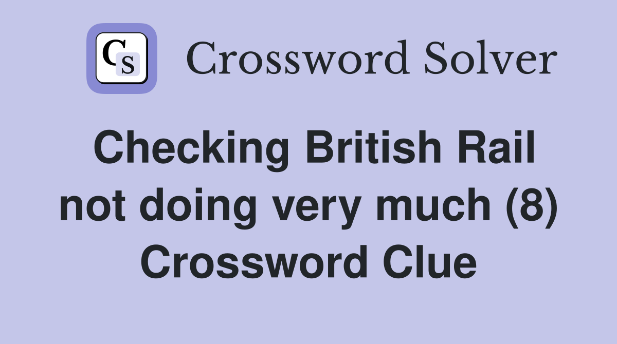 Checking British Rail not doing very much (8) Crossword Clue