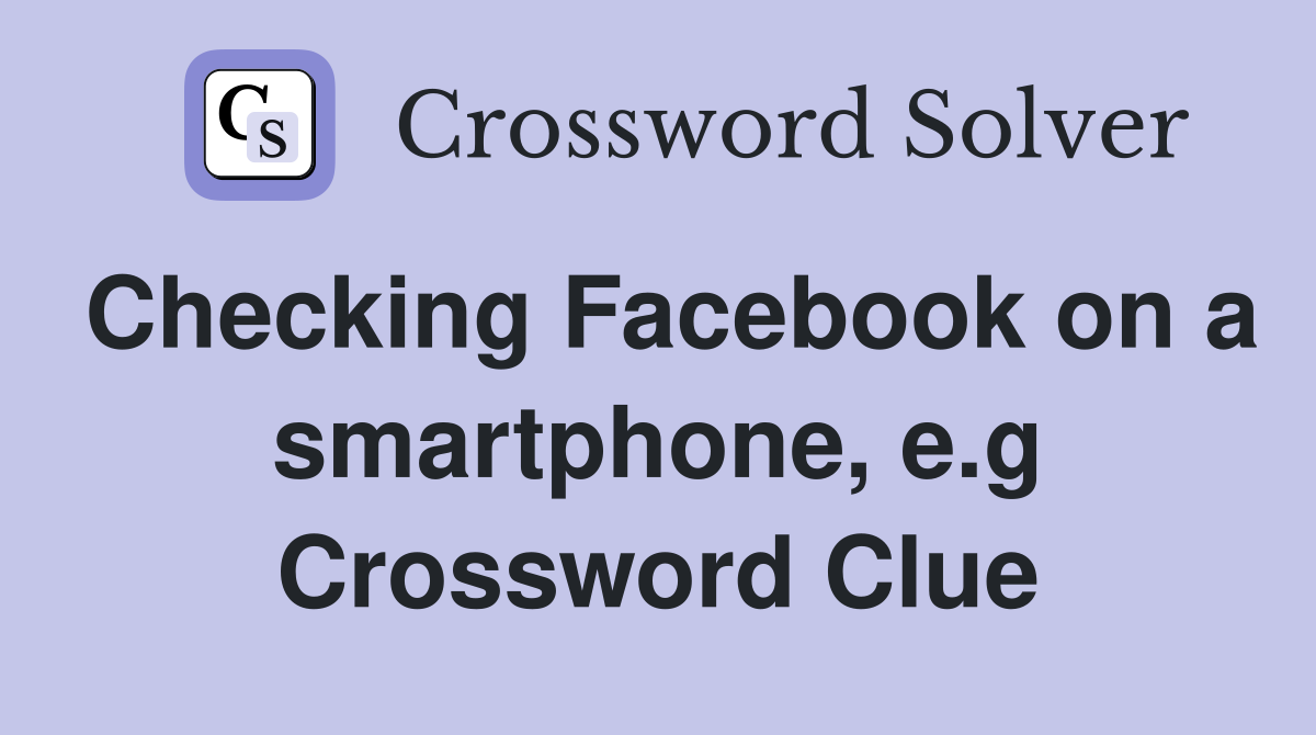 Checking Facebook on a smartphone, e.g Crossword Clue