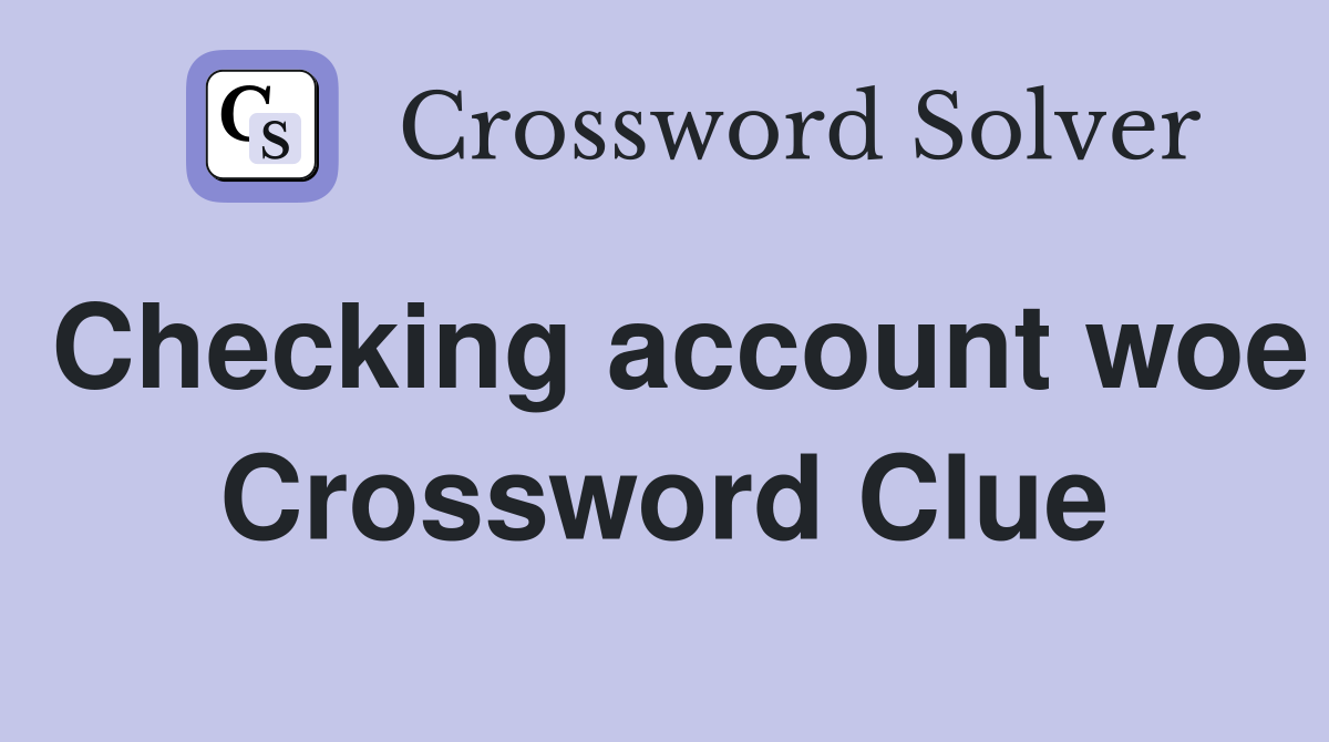 Checking account woe Crossword Clue