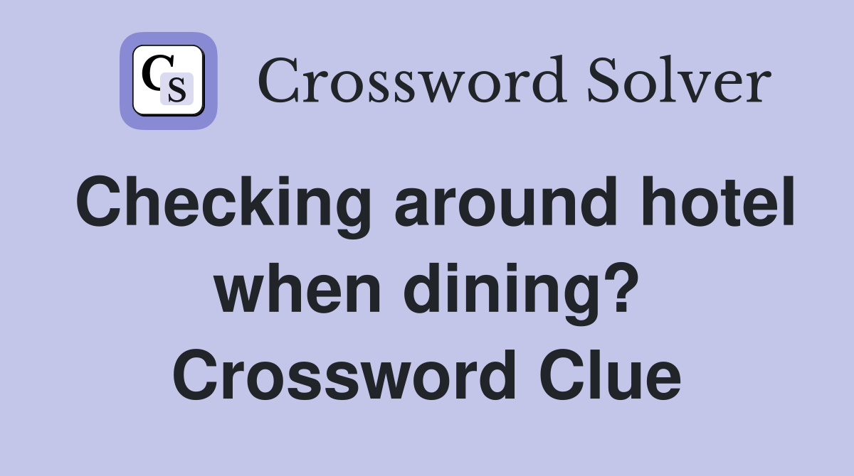 Checking around hotel when dining? Crossword Clue