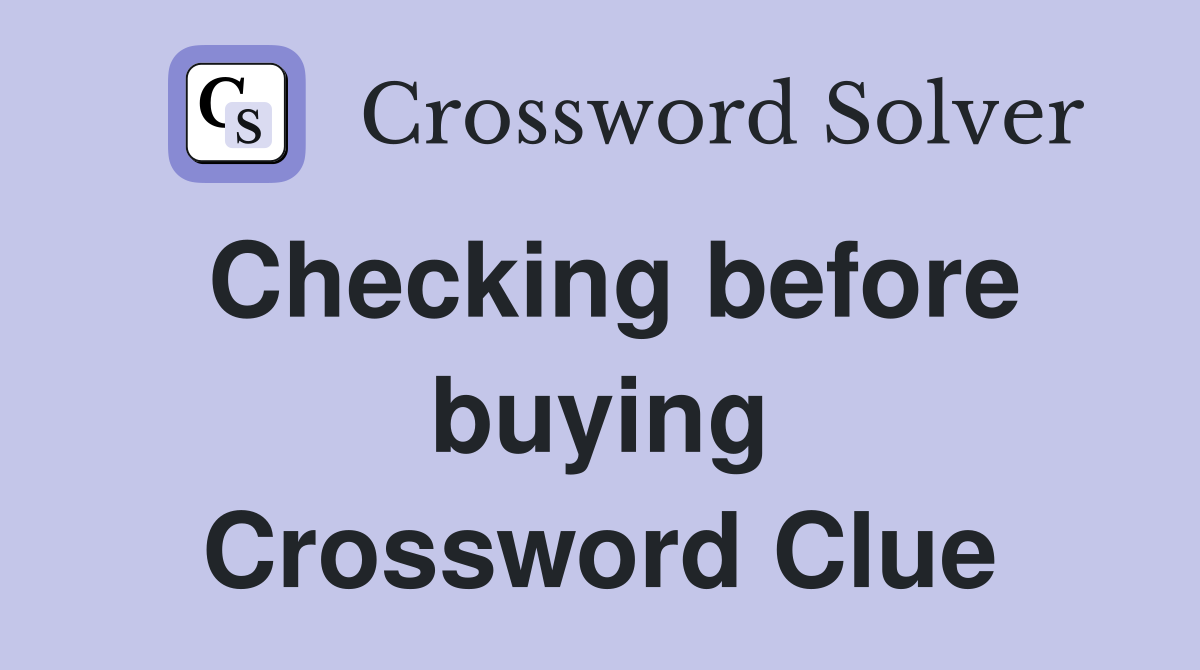 Checking before buying Crossword Clue