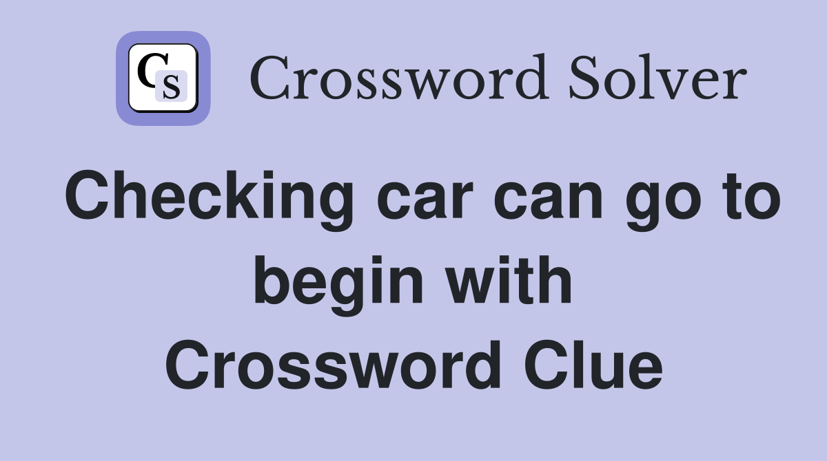 Checking car can go to begin with Crossword Clue