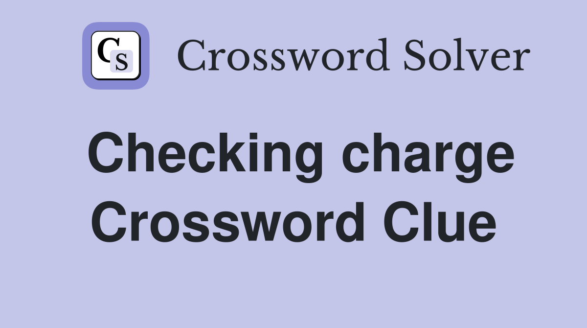 Checking charge Crossword Clue